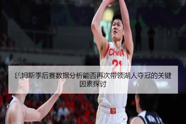 詹姆斯季后赛数据分析能否再次带领湖人夺冠的关键因素探讨